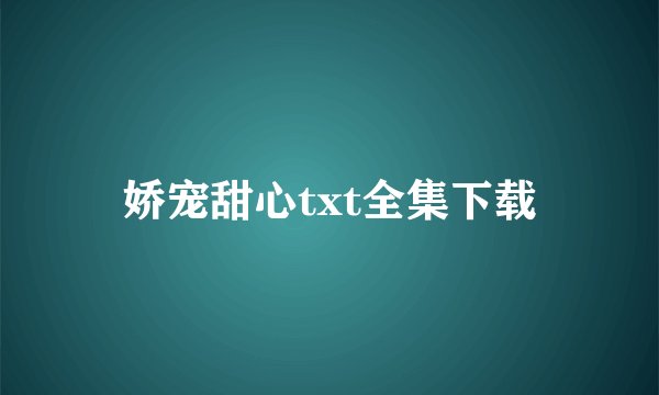 娇宠甜心txt全集下载