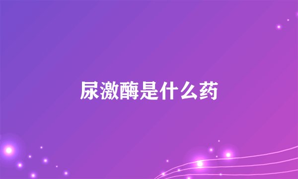 尿激酶是什么药