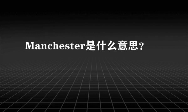 Manchester是什么意思？