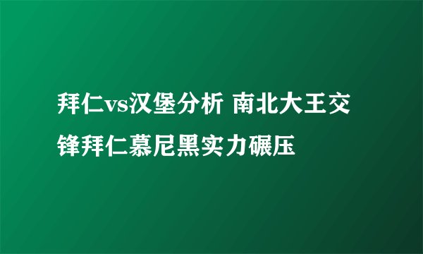 拜仁vs汉堡分析 南北大王交锋拜仁慕尼黑实力碾压