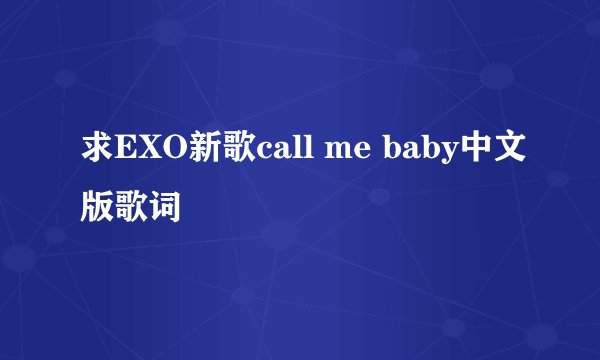 求EXO新歌call me baby中文版歌词
