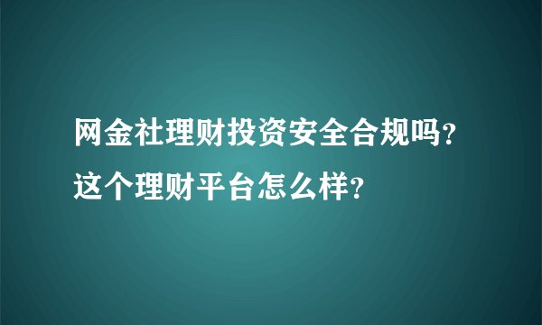 网金社理财投资安全合规吗？这个理财平台怎么样？