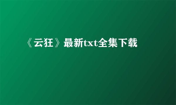 《云狂》最新txt全集下载