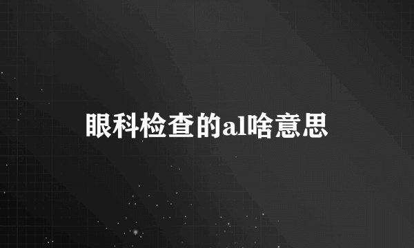 眼科检查的al啥意思