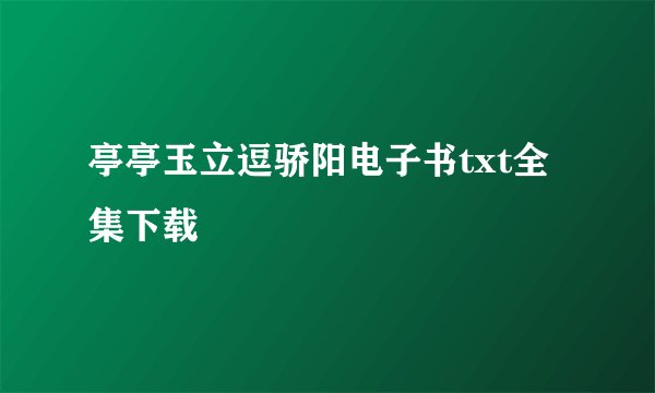 亭亭玉立逗骄阳电子书txt全集下载