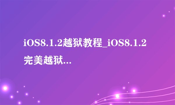 iOS8.1.2越狱教程_iOS8.1.2完美越狱图文教程