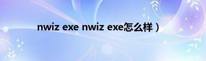 nwiz exe nwiz exe怎么样）