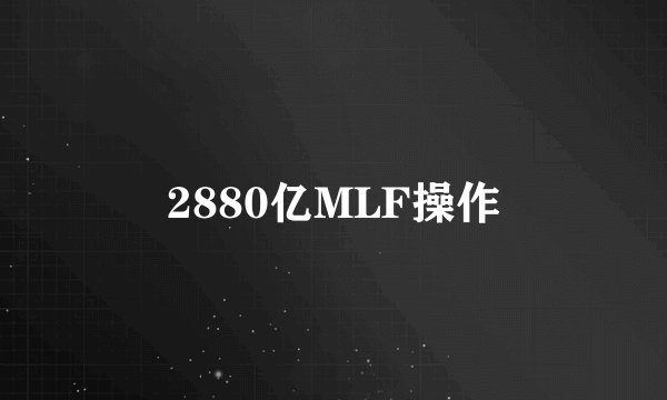 2880亿MLF操作