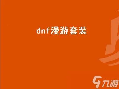 dnf漫游套装怎么样 漫游套装属性选择
