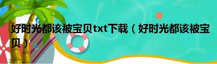 好时光都该被宝贝txt下载（好时光都该被宝贝）