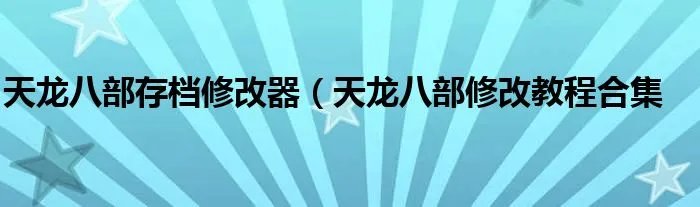 天龙八部存档修改器（天龙八部修改教程合集