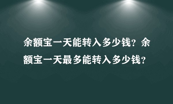 余额宝一天能转入多少钱？余额宝一天最多能转入多少钱？