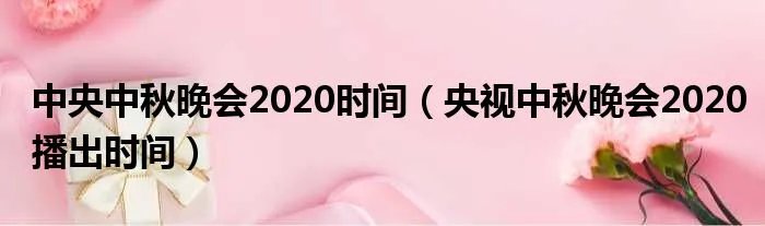 中央中秋晚会2020时间（央视中秋晚会2020播出时间）