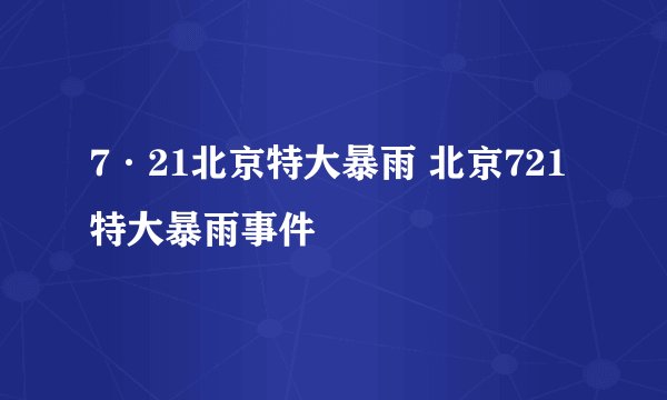 7·21北京特大暴雨 北京721特大暴雨事件