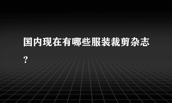 国内现在有哪些服装裁剪杂志？