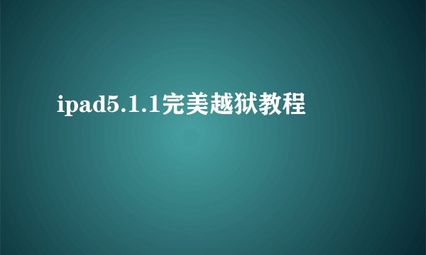 ipad5.1.1完美越狱教程