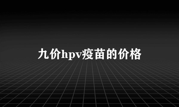 九价hpv疫苗的价格