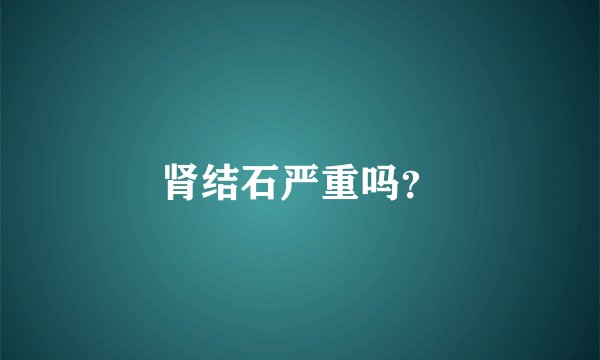 肾结石严重吗?