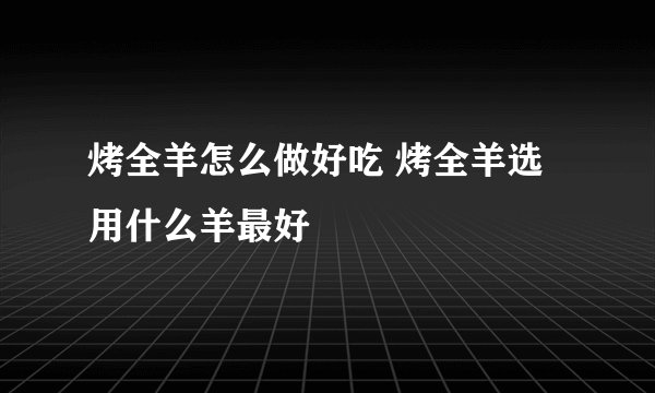 烤全羊怎么做好吃 烤全羊选用什么羊最好