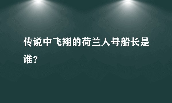 传说中飞翔的荷兰人号船长是谁？