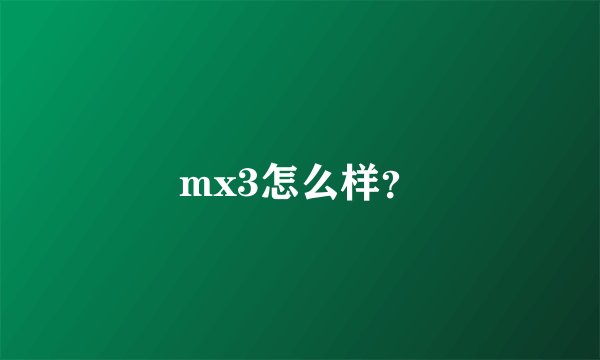 mx3怎么样？