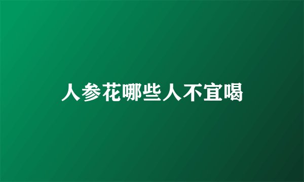 人参花哪些人不宜喝