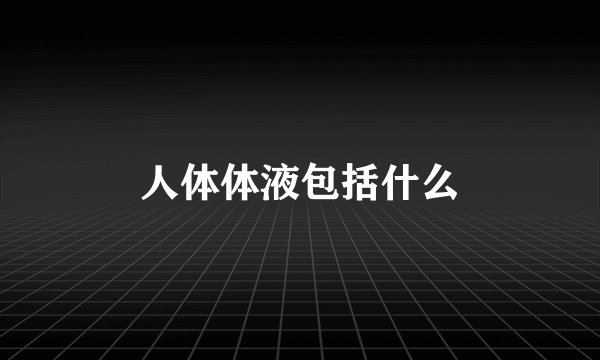 人体体液包括什么