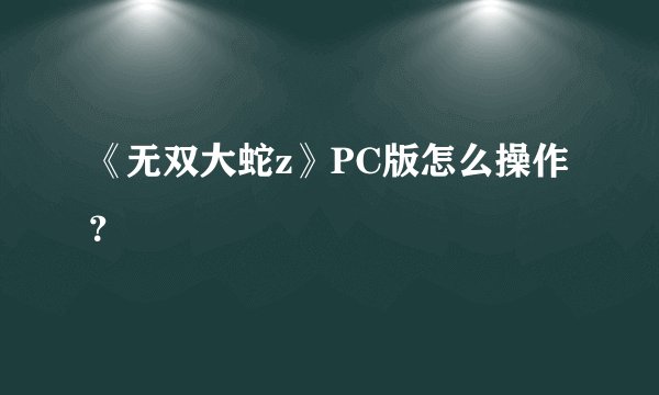 《无双大蛇z》PC版怎么操作？