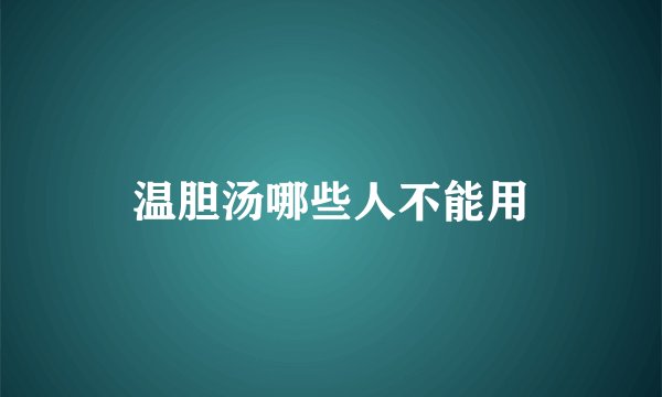 温胆汤哪些人不能用