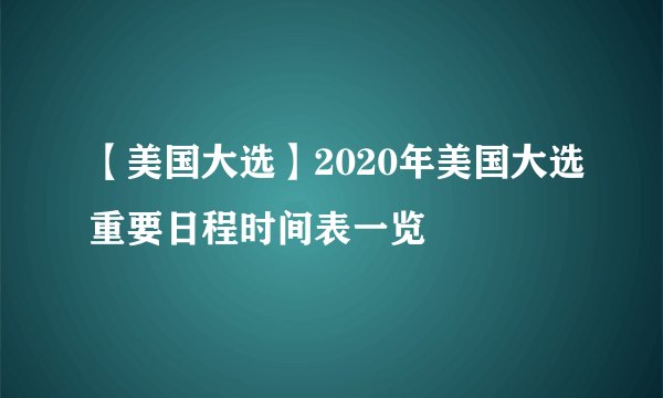 【美国大选】2020年美国大选重要日程时间表一览
