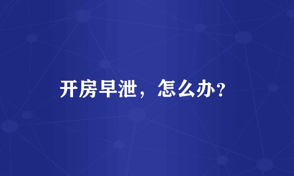 开房早泄，怎么办？