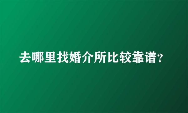 去哪里找婚介所比较靠谱？