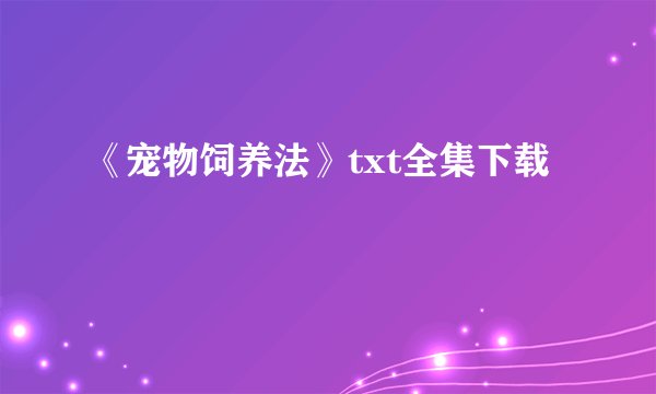 《宠物饲养法》txt全集下载
