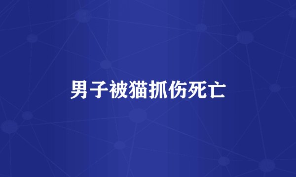 男子被猫抓伤死亡