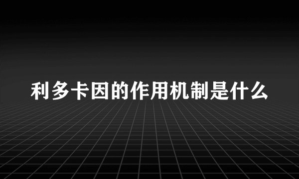 利多卡因的作用机制是什么