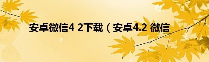 安卓微信4 2下载（安卓4.2 微信