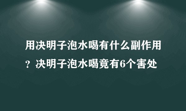 用决明子泡水喝有什么副作用?决明子泡水喝竟有6个害处