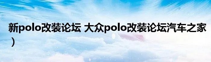 新polo改装论坛 大众polo改装论坛汽车之家）