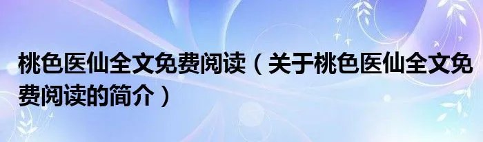 桃色医仙全文免费阅读（关于桃色医仙全文免费阅读的简介）