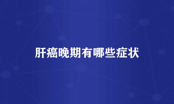 肝癌晚期有哪些症状