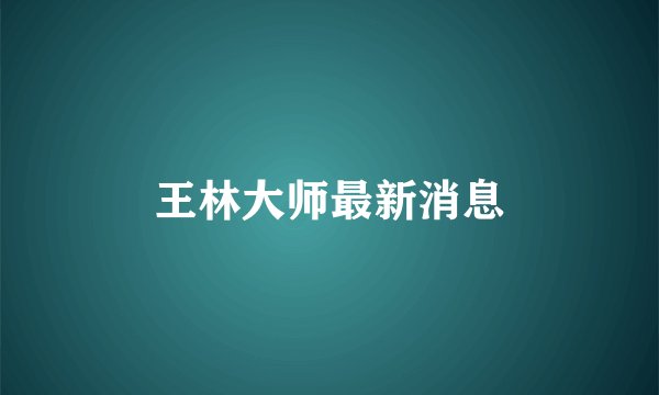 王林大师最新消息