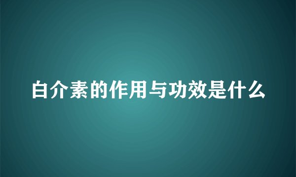 白介素的作用与功效是什么