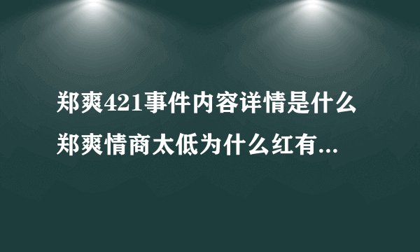 郑爽421事件内容详情是什么郑爽情商太低为什么红有哪些表现-飞外网