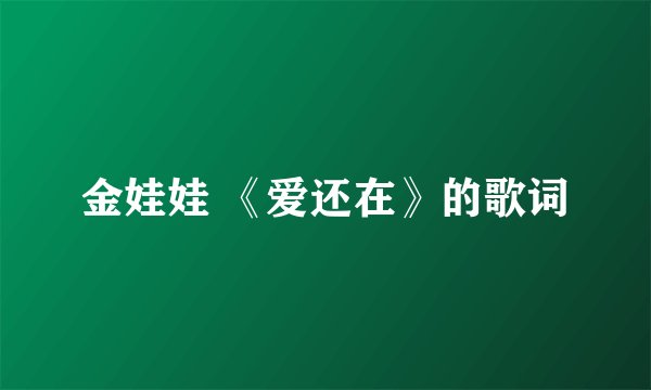 金娃娃 《爱还在》的歌词