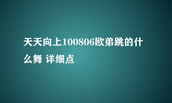 天天向上100806欧弟跳的什么舞 详细点