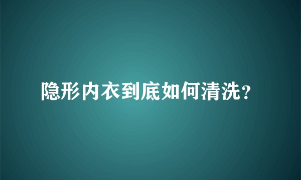 隐形内衣到底如何清洗？