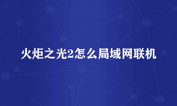 火炬之光2怎么局域网联机