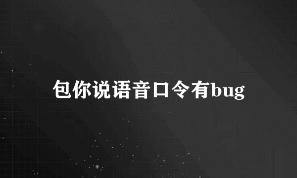 包你说语音口令有bug