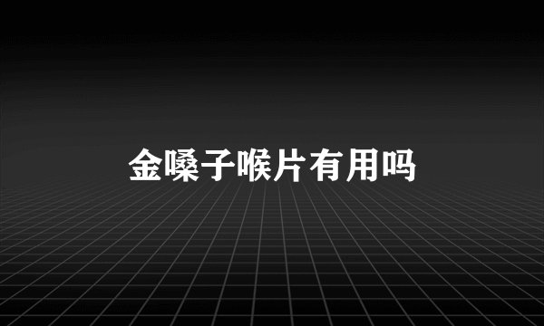 金嗓子喉片有用吗