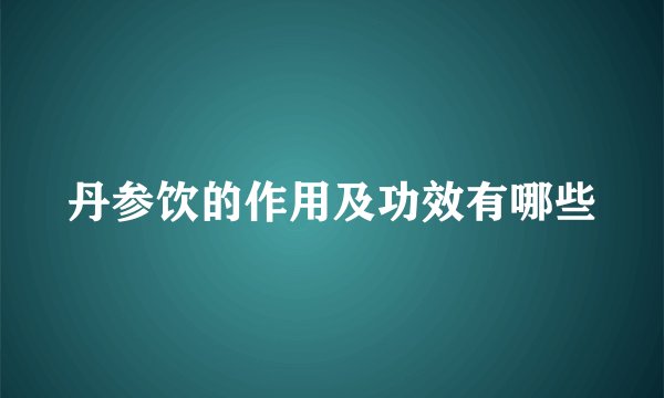 丹参饮的作用及功效有哪些